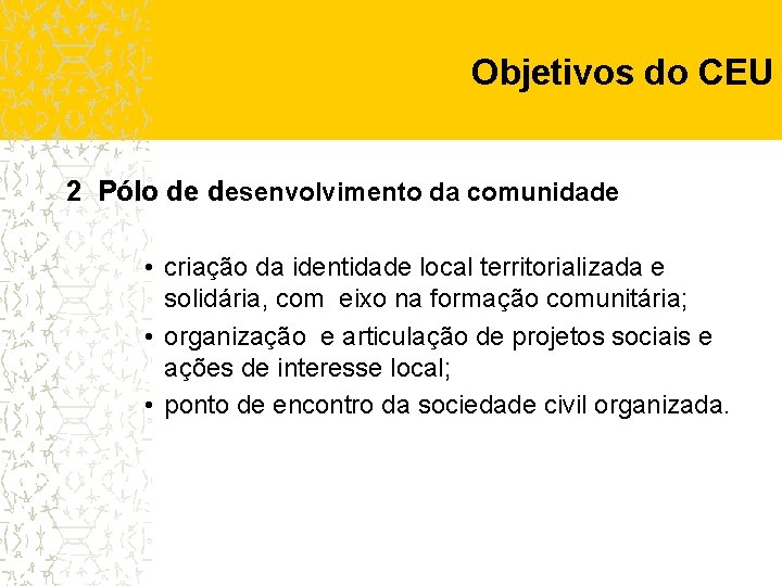 Objetivos do CEU 2 Pólo de desenvolvimento da comunidade • criação da identidade local