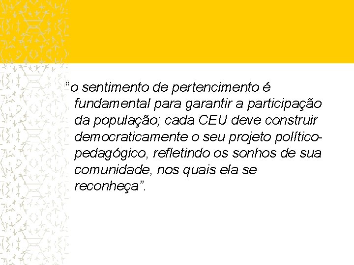 “o sentimento de pertencimento é fundamental para garantir a participação da população; cada CEU