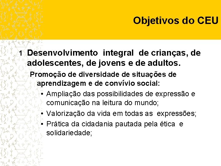 Objetivos do CEU 1 Desenvolvimento integral de crianças, de adolescentes, de jovens e de