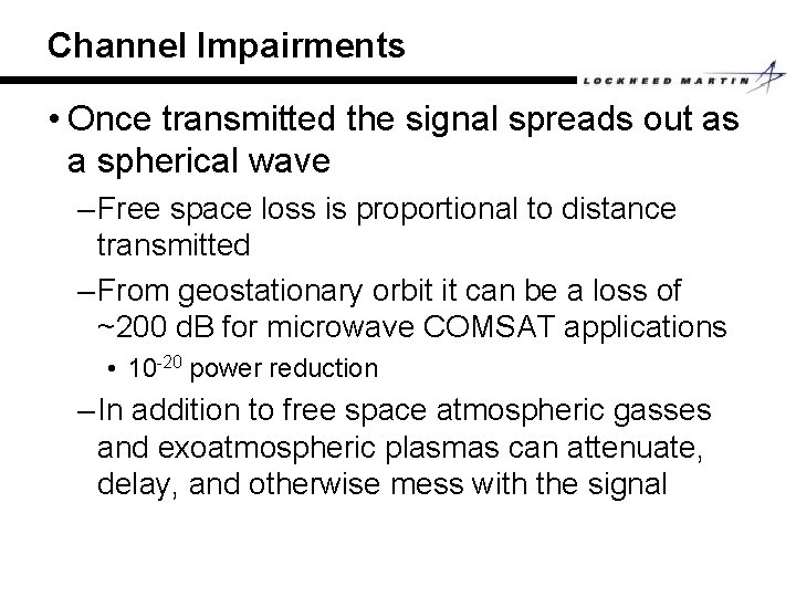 Channel Impairments • Once transmitted the signal spreads out as a spherical wave –