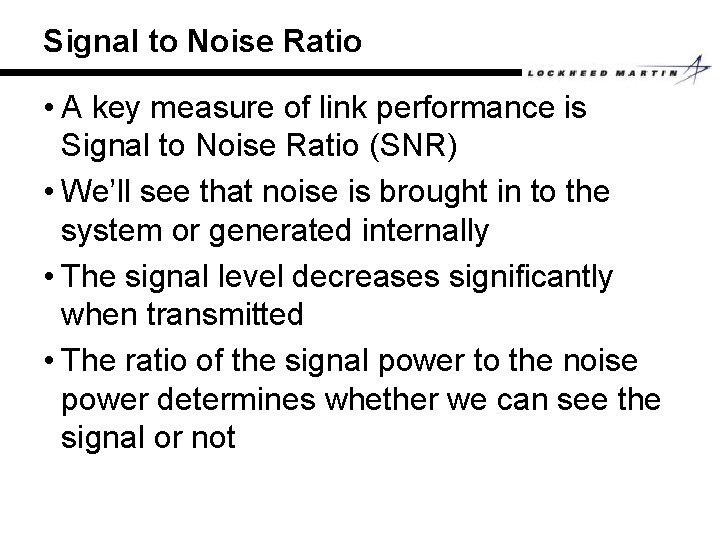 Signal to Noise Ratio • A key measure of link performance is Signal to