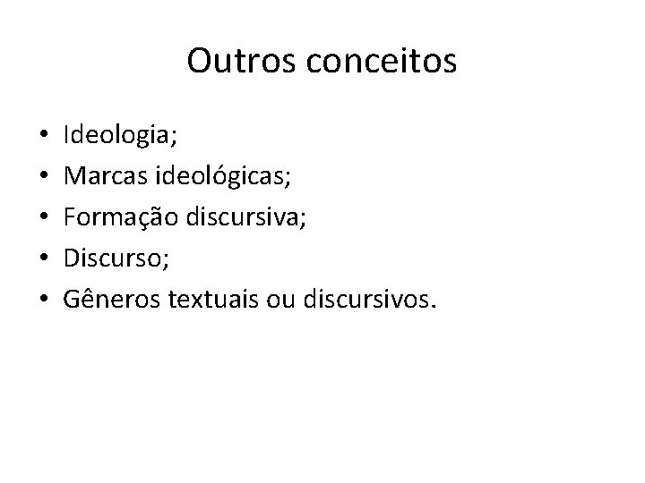 Outros conceitos • • • Ideologia; Marcas ideológicas; Formação discursiva; Discurso; Gêneros textuais ou