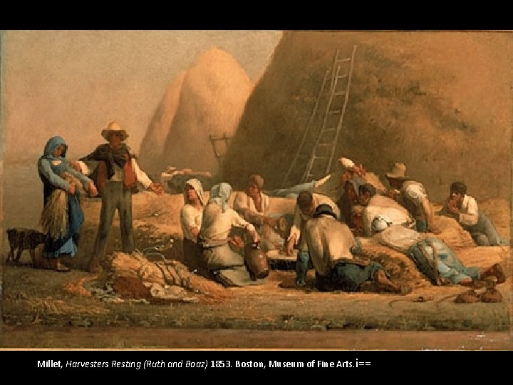 Millet, Harvesters Resting (Ruth and Boaz) 1853. Boston, Museum of Fine Arts. i== 