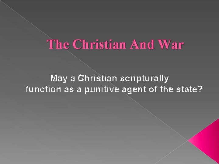 The Christian And War May a Christian scripturally function as a punitive agent of