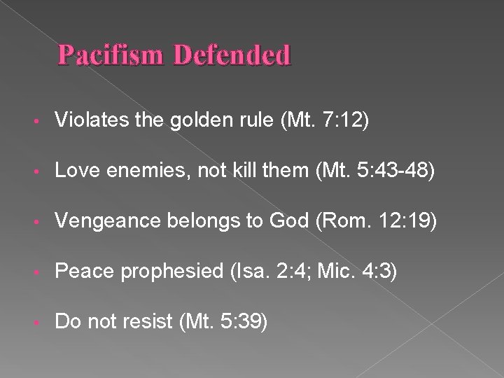 Pacifism Defended • Violates the golden rule (Mt. 7: 12) • Love enemies, not