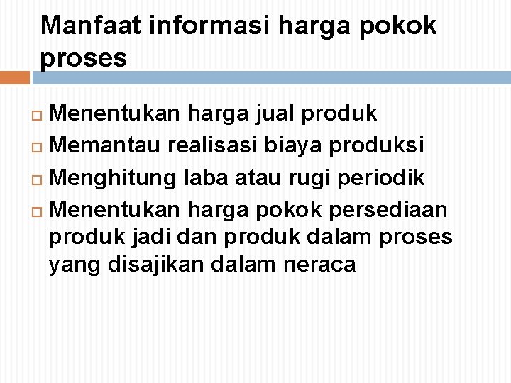 Manfaat informasi harga pokok proses Menentukan harga jual produk Memantau realisasi biaya produksi Menghitung Manfaat informasi harga pokok proses Menentukan harga jual produk Memantau realisasi biaya produksi Menghitung