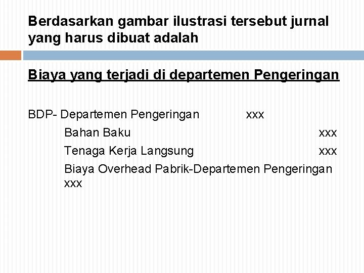 Berdasarkan gambar ilustrasi tersebut jurnal yang harus dibuat adalah Biaya yang terjadi di departemen Berdasarkan gambar ilustrasi tersebut jurnal yang harus dibuat adalah Biaya yang terjadi di departemen