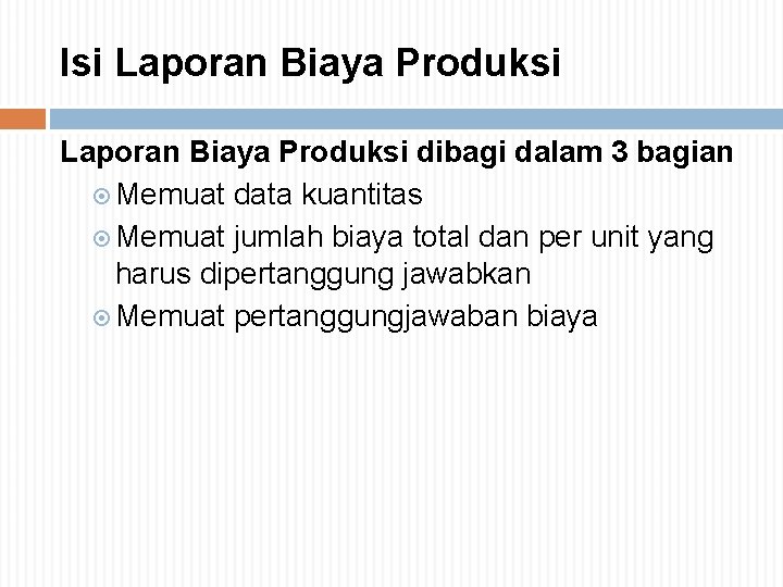 Isi Laporan Biaya Produksi dibagi dalam 3 bagian Memuat data kuantitas Memuat jumlah biaya