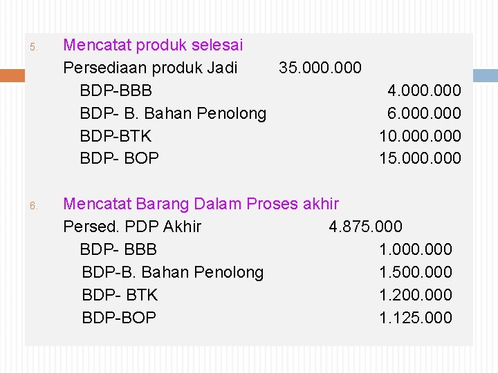 5. 6. Mencatat produk selesai Persediaan produk Jadi 35. 000 BDP-BBB 4. 000 BDP- 5. 6. Mencatat produk selesai Persediaan produk Jadi 35. 000 BDP-BBB 4. 000 BDP-
