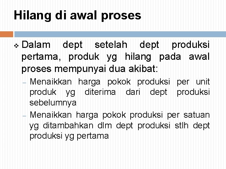 Hilang di awal proses v Dalam dept setelah dept produksi pertama, produk yg hilang