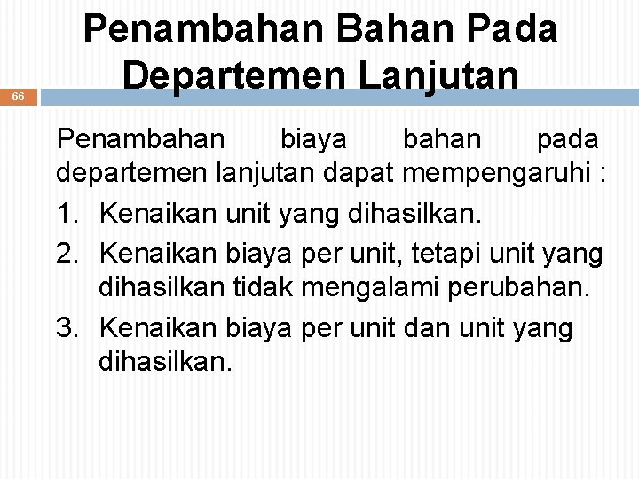 66 Penambahan Bahan Pada Departemen Lanjutan Penambahan biaya bahan pada departemen lanjutan dapat mempengaruhi