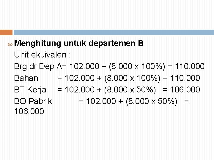  Menghitung untuk departemen B Unit ekuivalen : Brg dr Dep A= 102. 000