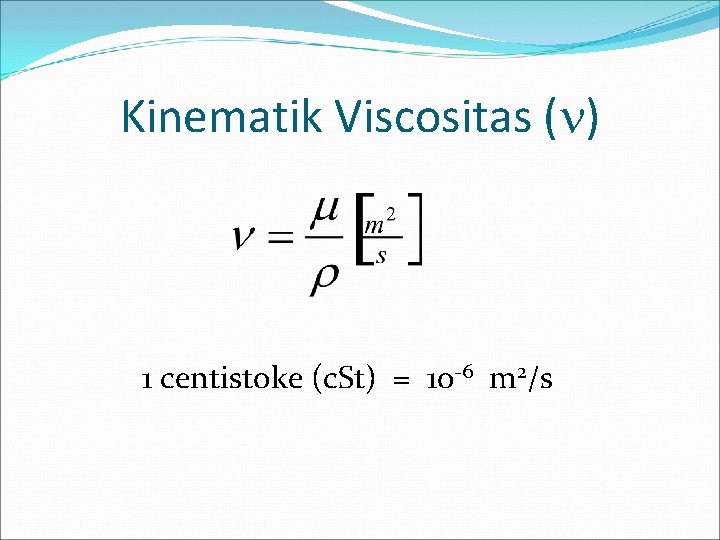 Kinematik Viscositas ( ) 1 centistoke (c. St) = 10 -6 m 2/s 