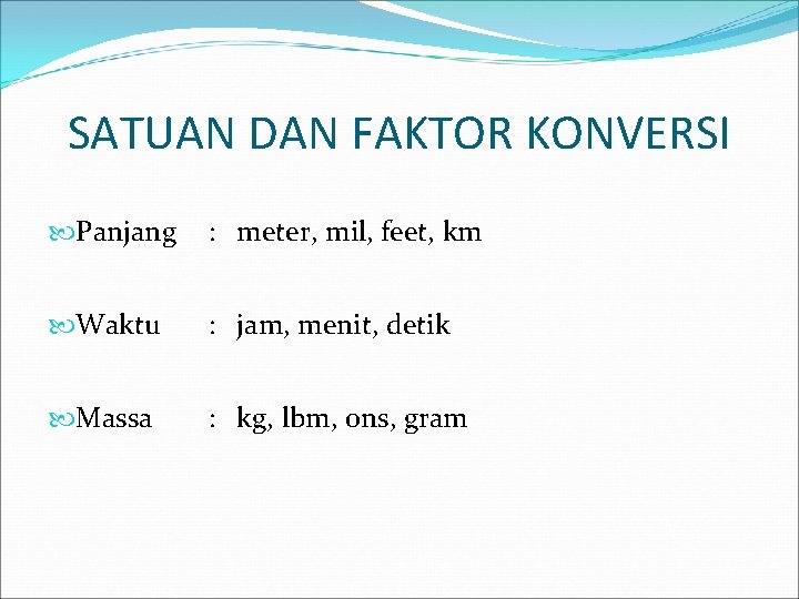 SATUAN DAN FAKTOR KONVERSI Panjang : meter, mil, feet, km Waktu : jam, menit,