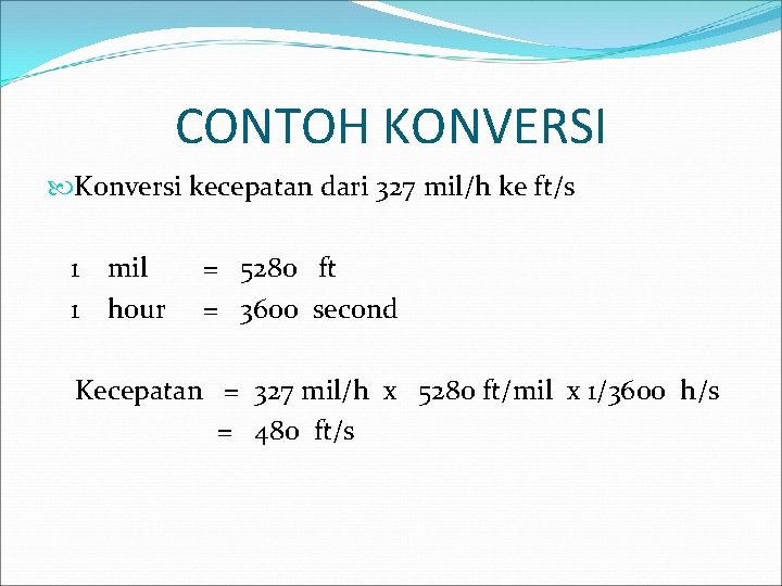 CONTOH KONVERSI Konversi kecepatan dari 327 mil/h ke ft/s 1 1 mil hour =