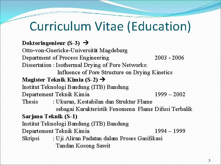 Curriculum Vitae (Education) Doktoringenieur (S-3) Otto-von-Guericke-Universität Magdeburg Department of Process Engineering 2003 - 2006
