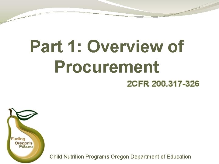 Part 1: Overview of Procurement 2 CFR 200. 317 -326 Child Nutrition Programs Oregon