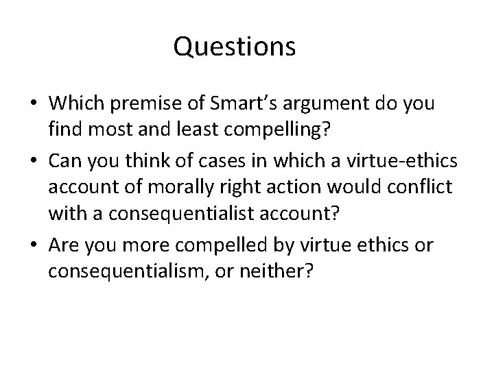 Questions • Which premise of Smart’s argument do you find most and least compelling?