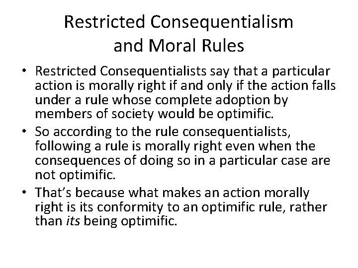 Restricted Consequentialism and Moral Rules • Restricted Consequentialists say that a particular action is