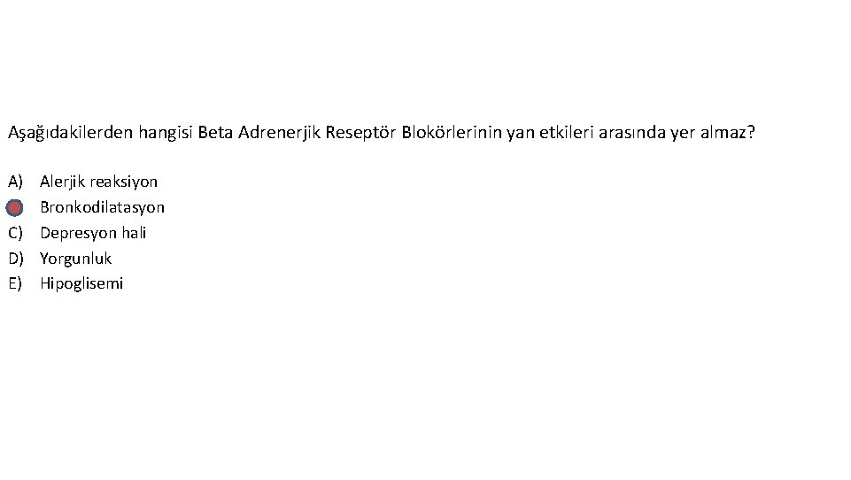 Aşağıdakilerden hangisi Beta Adrenerjik Reseptör Blokörlerinin yan etkileri arasında yer almaz? A) B) C)