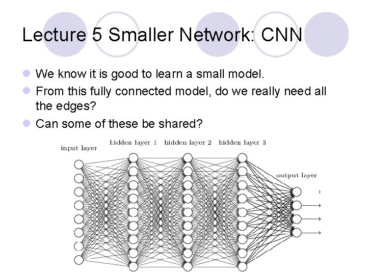 Lecture 5 Smaller Network: CNN l We know it is good to learn a