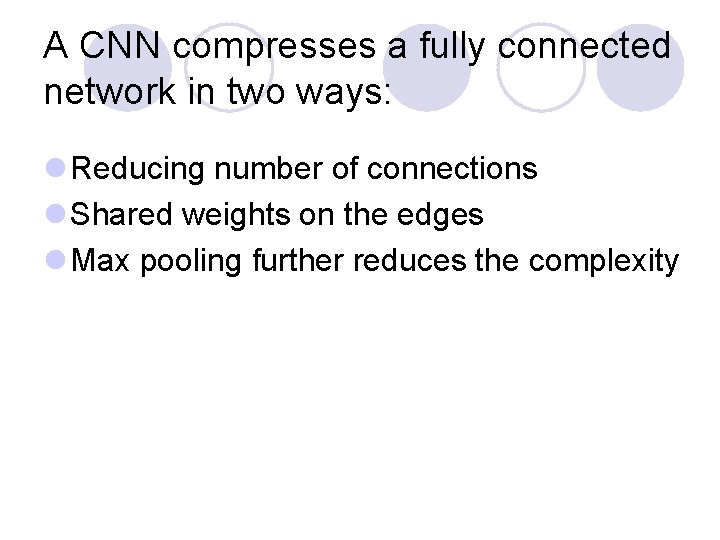A CNN compresses a fully connected network in two ways: l Reducing number of