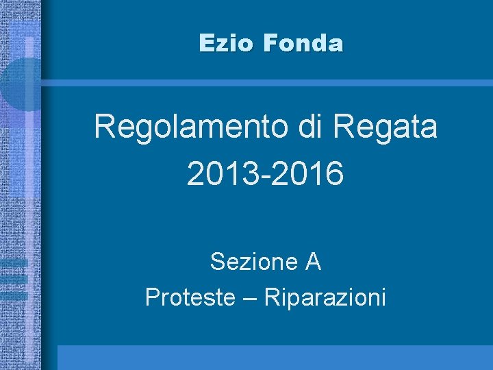 Ezio Fonda Regolamento di Regata 2013 -2016 Sezione A Proteste – Riparazioni 