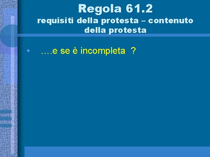 Regola 61. 2 requisiti della protesta – contenuto della protesta • …. e se