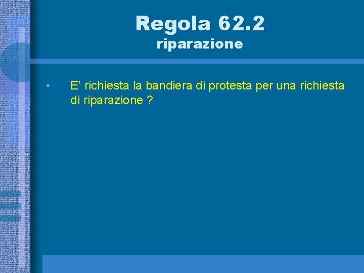 Regola 62. 2 riparazione • E’ richiesta la bandiera di protesta per una richiesta