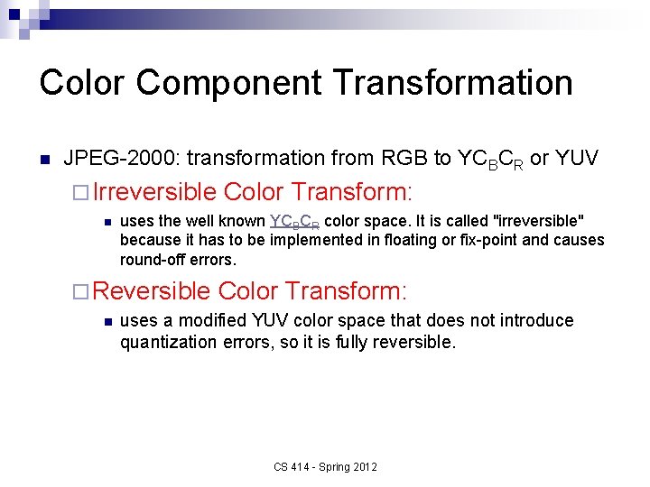 Color Component Transformation n JPEG-2000: transformation from RGB to YCBCR or YUV ¨ Irreversible