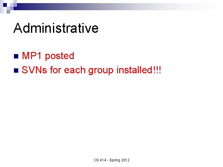 Administrative MP 1 posted n SVNs for each group installed!!! n CS 414 -