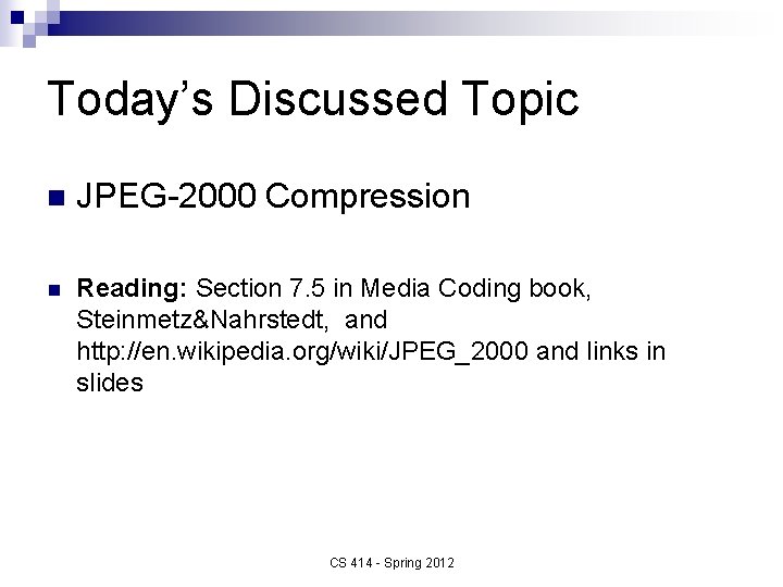 Today’s Discussed Topic n JPEG-2000 Compression n Reading: Section 7. 5 in Media Coding