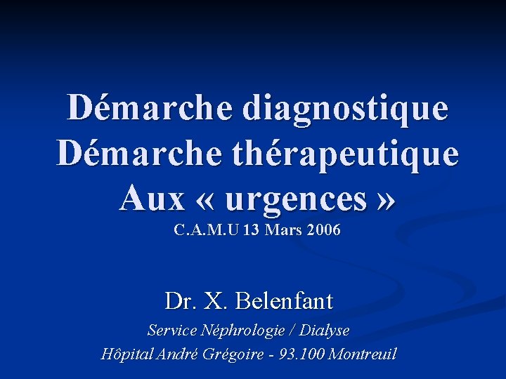 Démarche diagnostique Démarche thérapeutique Aux « urgences » C. A. M. U 13 Mars Démarche diagnostique Démarche thérapeutique Aux « urgences » C. A. M. U 13 Mars