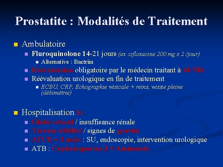 Prostatite : Modalités de Traitement n Ambulatoire n Fluroquinolone 14 -21 jours (ex :