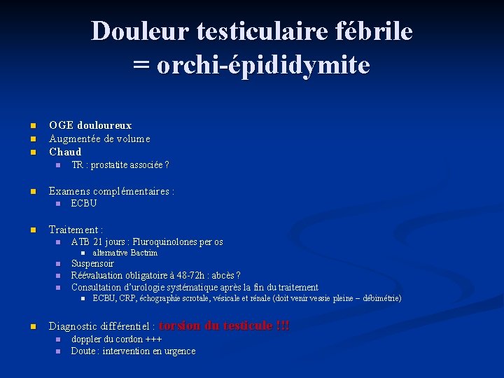 Douleur testiculaire fébrile = orchi-épididymite n n n OGE douloureux Augmentée de volume Chaud