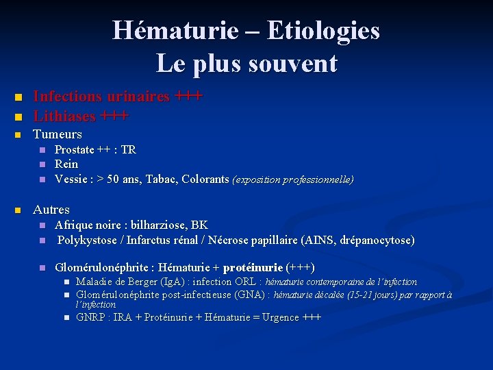 Hématurie – Etiologies Le plus souvent n Infections urinaires +++ Lithiases +++ n Tumeurs