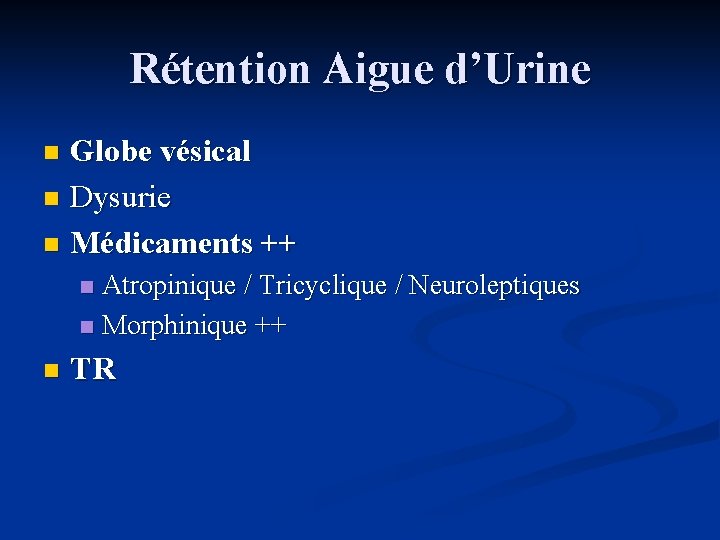 Rétention Aigue d’Urine Globe vésical n Dysurie n Médicaments ++ n Atropinique / Tricyclique