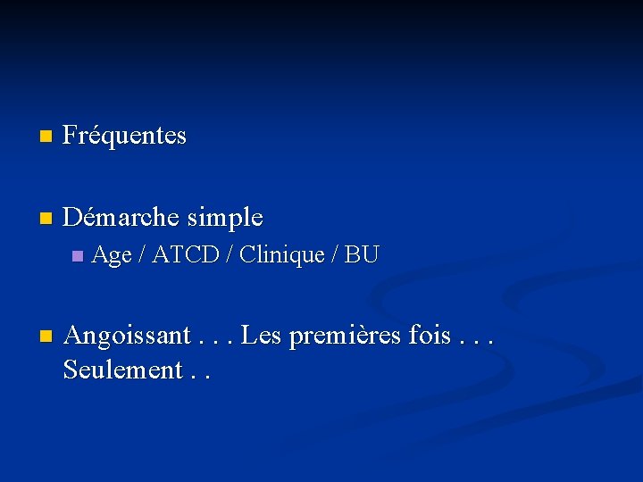 n Fréquentes n Démarche simple n n Age / ATCD / Clinique / BU