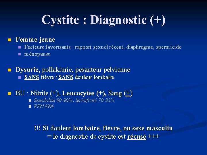 Cystite : Diagnostic (+) n Femme jeune n n n Dysurie, pollakiurie, pesanteur pelvienne Cystite : Diagnostic (+) n Femme jeune n n n Dysurie, pollakiurie, pesanteur pelvienne