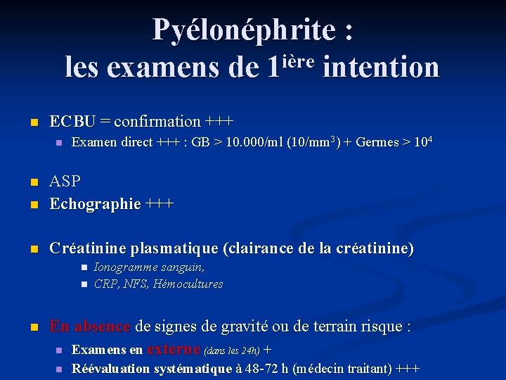 Pyélonéphrite : ière les examens de 1 intention n ECBU = confirmation +++ n