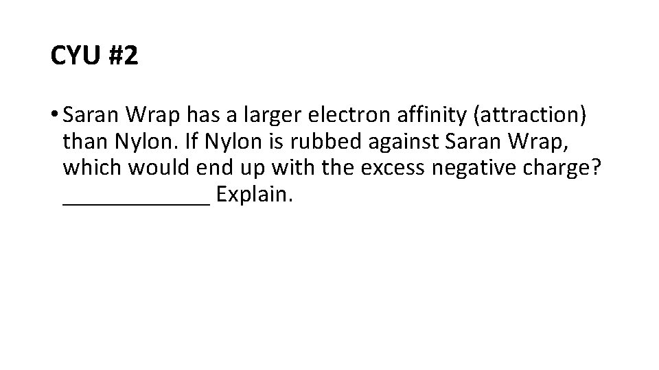 CYU #2 • Saran Wrap has a larger electron affinity (attraction) than Nylon. If