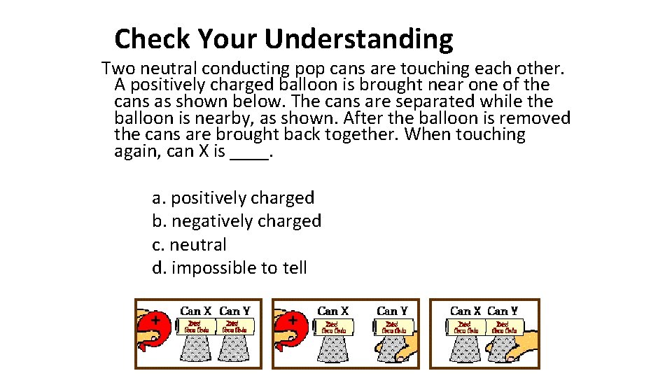 Check Your Understanding Two neutral conducting pop cans are touching each other. A positively