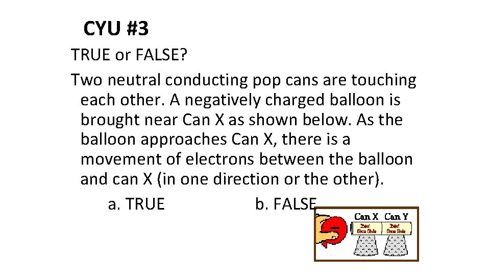 CYU #3 TRUE or FALSE? Two neutral conducting pop cans are touching each other.