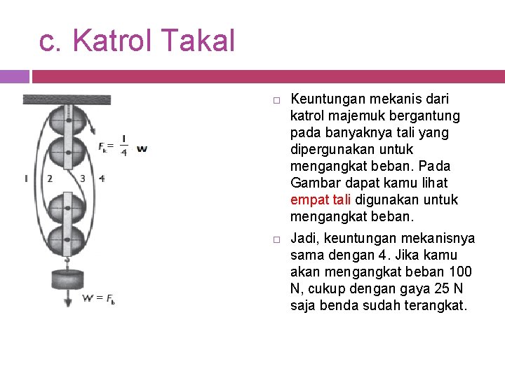 c. Katrol Takal Keuntungan mekanis dari katrol majemuk bergantung pada banyaknya tali yang dipergunakan