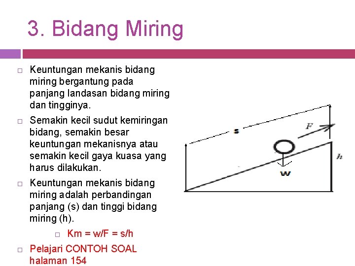 3. Bidang Miring Keuntungan mekanis bidang miring bergantung pada panjang landasan bidang miring dan