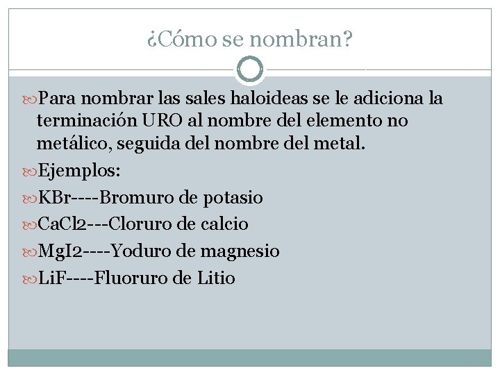 ¿Cómo se nombran? Para nombrar las sales haloideas se le adiciona la terminación URO