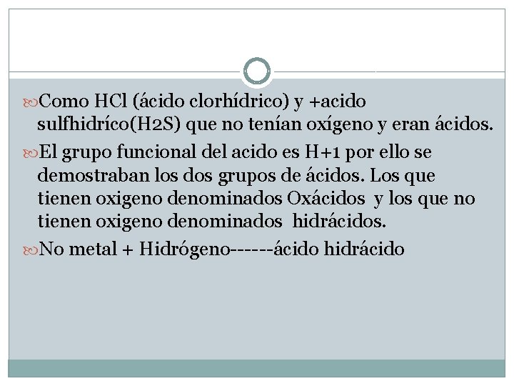  Como HCl (ácido clorhídrico) y +acido sulfhidríco(H 2 S) que no tenían oxígeno