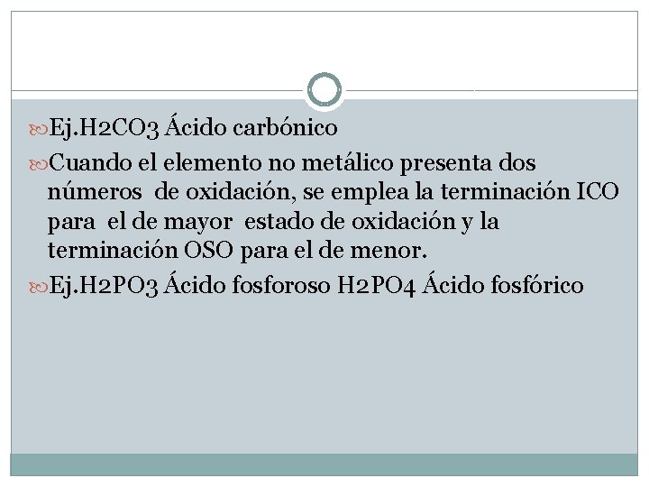  Ej. H 2 CO 3 Ácido carbónico Cuando el elemento no metálico presenta