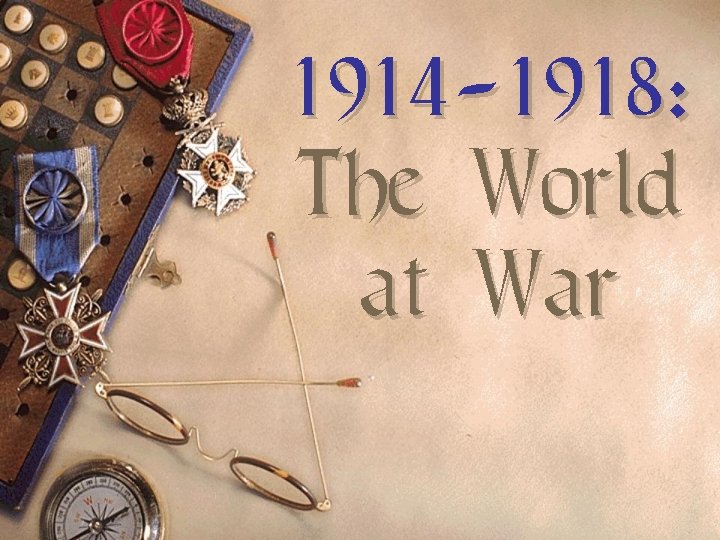 1914 -1918: The World at War 