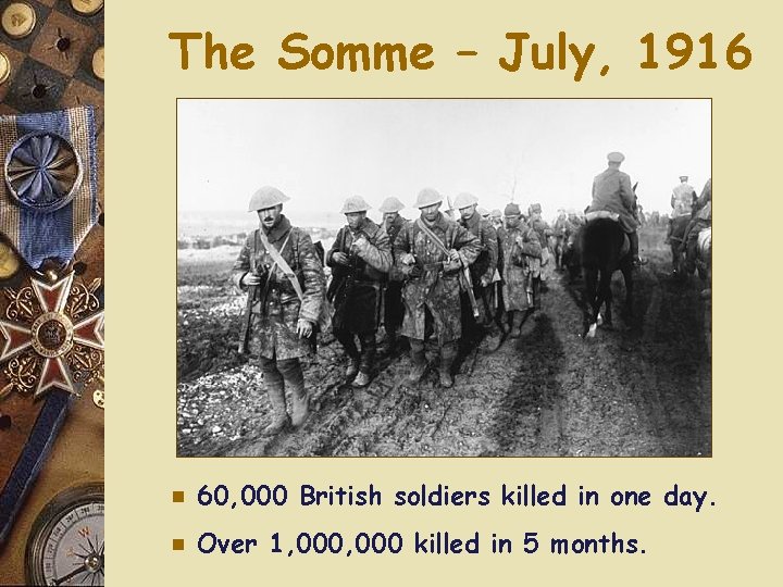 The Somme – July, 1916 e 60, 000 British soldiers killed in one day.